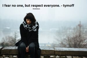 I fear no one, but respect everyone. - tymoff